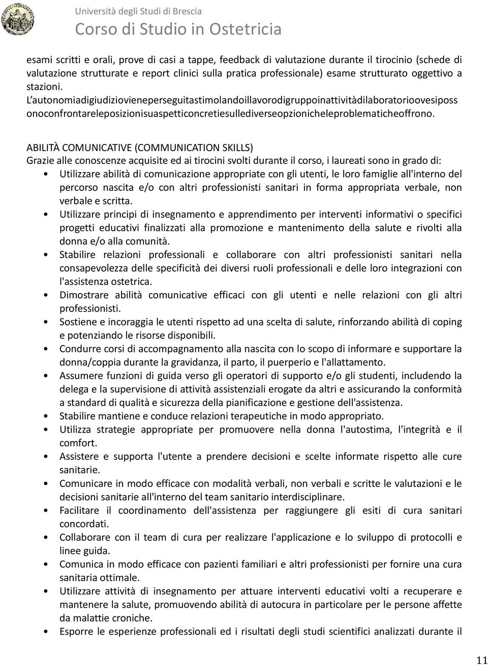 ABILITÀ COMUNICATIVE (COMMUNICATION SKILLS) Grazie alle conoscenze acquisite ed ai tirocini svolti durante il corso, i laureati sono in grado di: Utilizzare abilità di comunicazione appropriate con