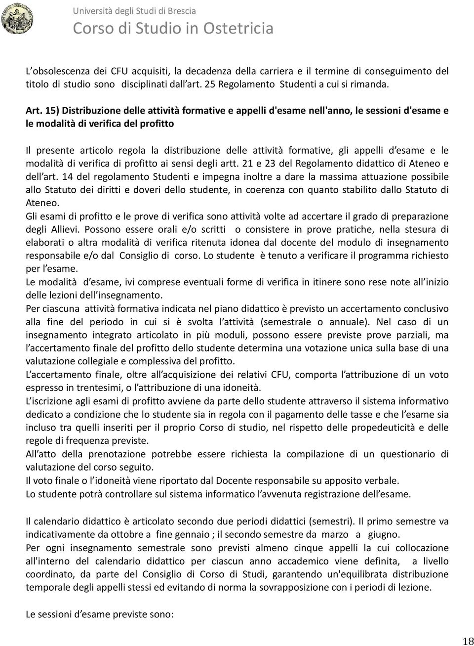 formative, gli appelli d esame e le modalità di verifica di profitto ai sensi degli artt. 21 e 23 del Regolamento didattico di Ateneo e dell art.