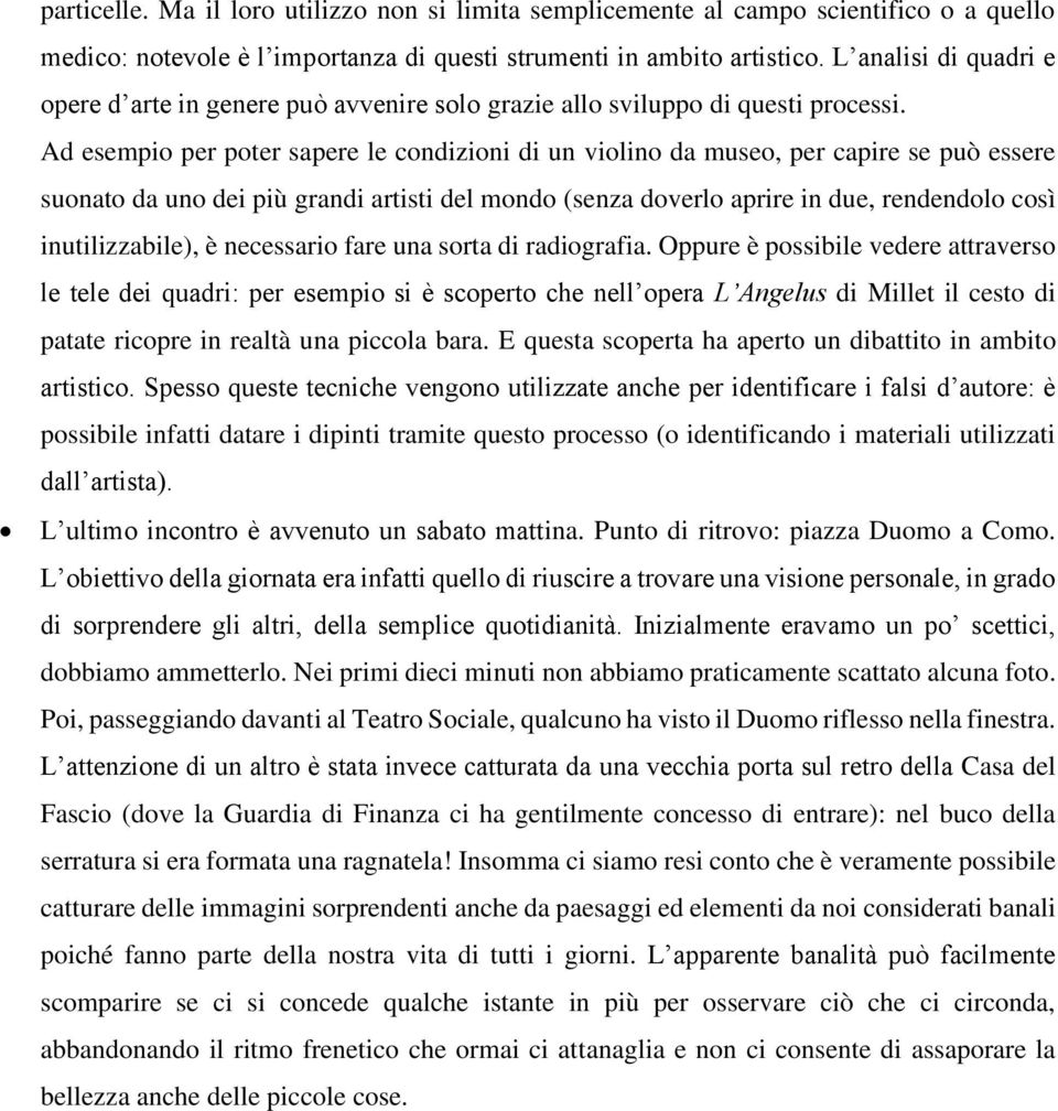 Ad esempio per poter sapere le condizioni di un violino da museo, per capire se può essere suonato da uno dei più grandi artisti del mondo (senza doverlo aprire in due, rendendolo così