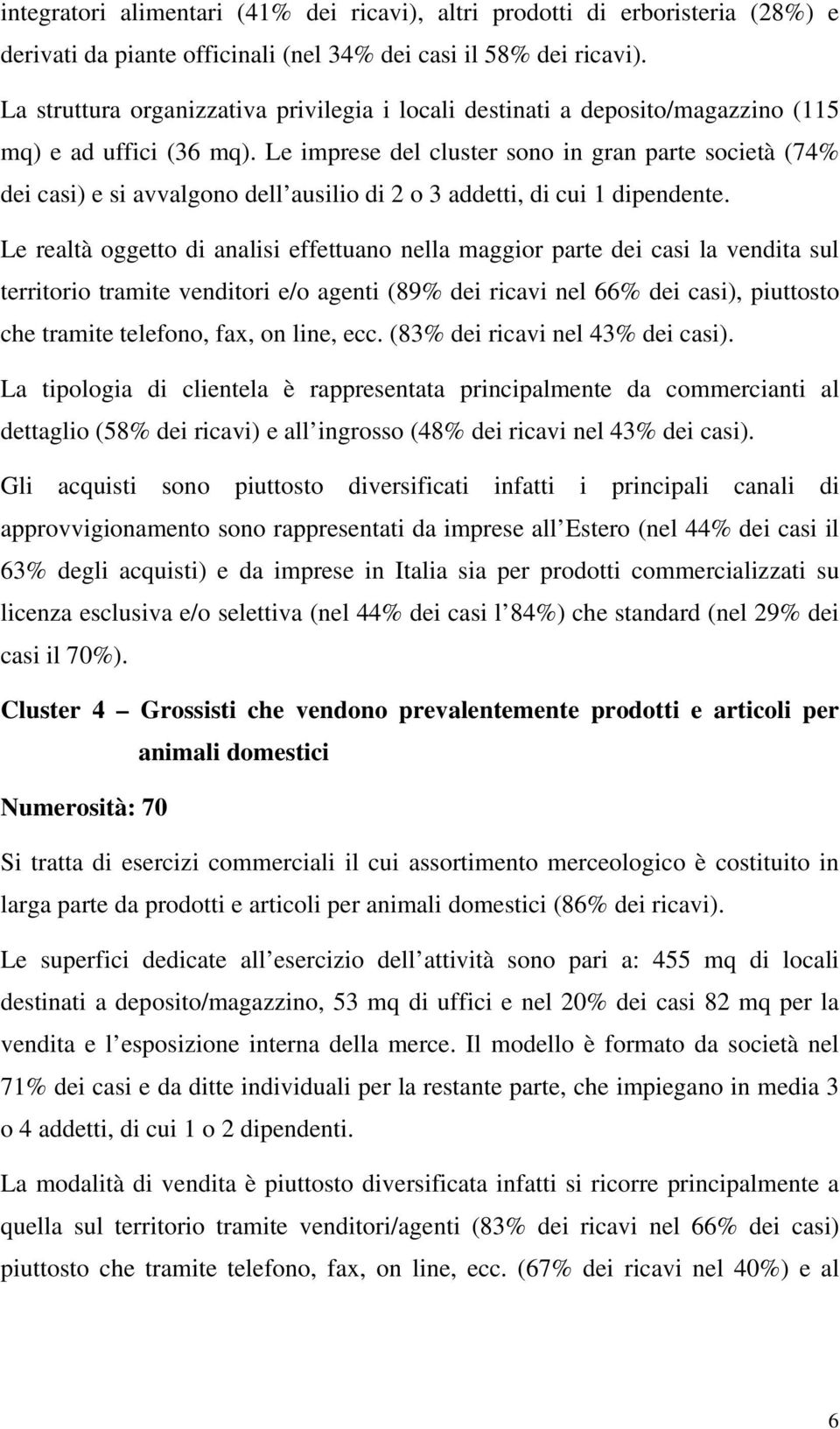 Le imprese del cluster sono in gran parte società (74% dei casi) e si avvalgono dell ausilio di 2 o 3 addetti, di cui 1 dipendente.