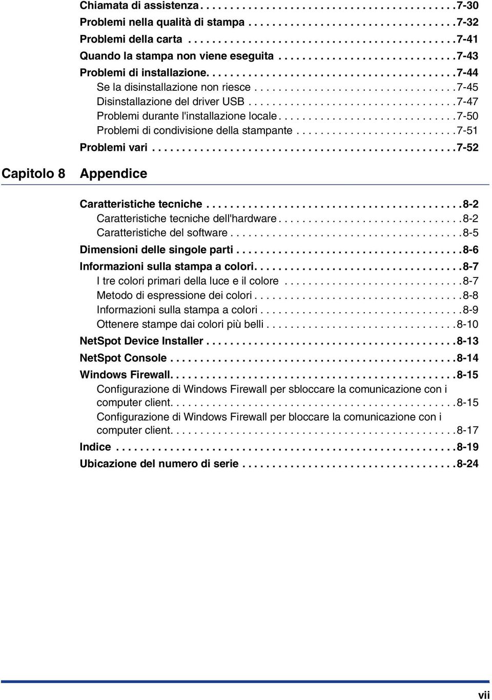 .................................7-45 Disinstallazione del driver USB...................................7-47 Problemi durante l'installazione locale..............................7-50 Problemi di condivisione della stampante.