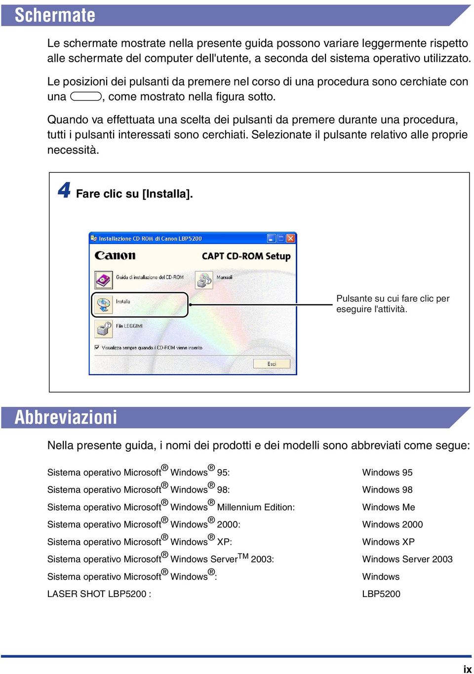 Quando va effettuata una scelta dei pulsanti da premere durante una procedura, tutti i pulsanti interessati sono cerchiati. Selezionate il pulsante relativo alle proprie necessità.