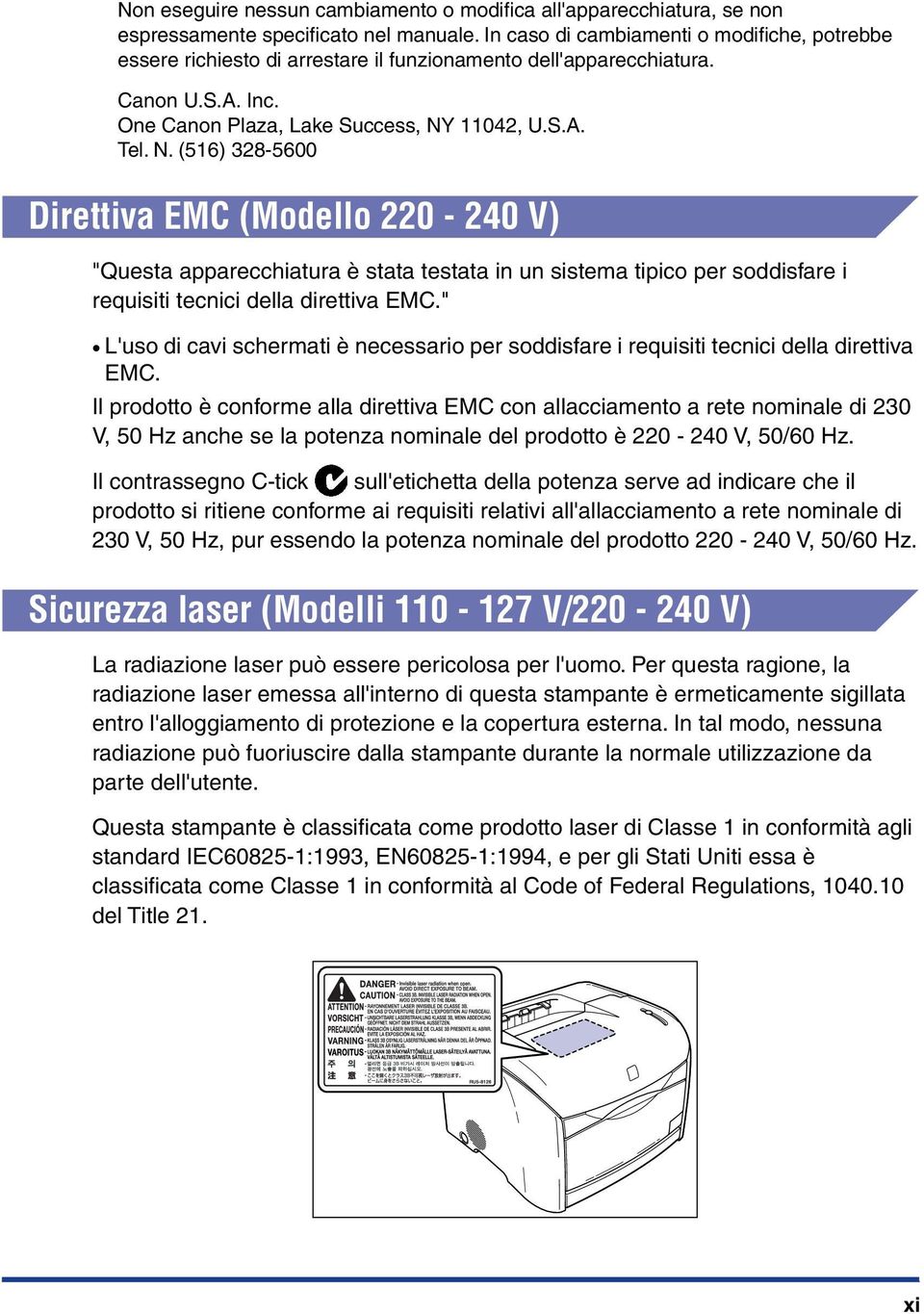 11042, U.S.A. Tel. N. (516) 328-5600 Direttiva EMC (Modello 220-240 V) "Questa apparecchiatura è stata testata in un sistema tipico per soddisfare i requisiti tecnici della direttiva EMC.