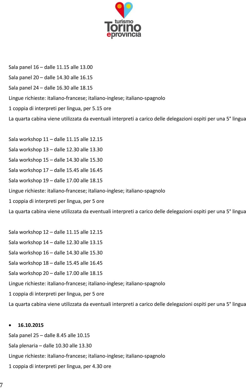 15 1 coppia di interpreti per lingua, per 5 ore Sala workshop 12 dalle 11.15 alle 12.15 Sala workshop 14 dalle 12.30 alle 13.15 Sala workshop 16 dalle 14.30 alle 15.