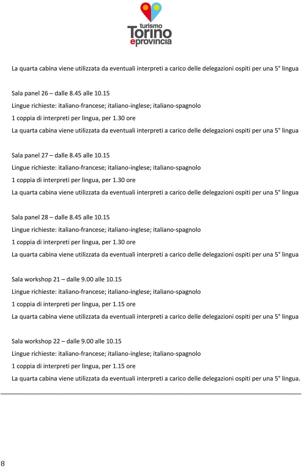 00 alle 10.15 1 coppia di interpreti per lingua, per 1.15 ore Sala workshop 22 dalle 9.00 alle 10.15 1 coppia di interpreti per lingua, per 1.15 ore. 8