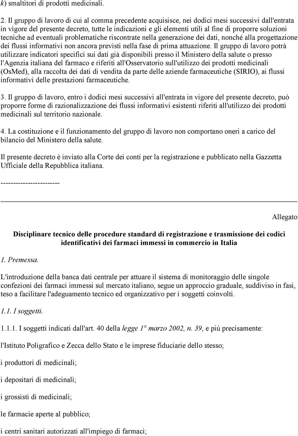 soluzioni tecniche ad eventuali problematiche riscontrate nella generazione dei dati, nonché alla progettazione dei flussi informativi non ancora previsti nella fase di prima attuazione.