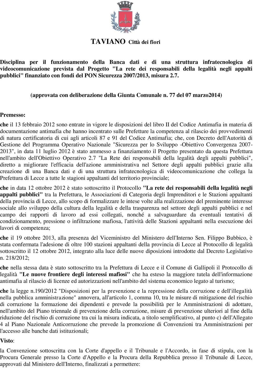 77 del 07 marzo2014) Premesso: che il 13 febbraio 2012 sono entrate in vigore le disposizioni del libro II del Codice Antimafia in materia di documentazione antimafia che hanno incentrato sulle