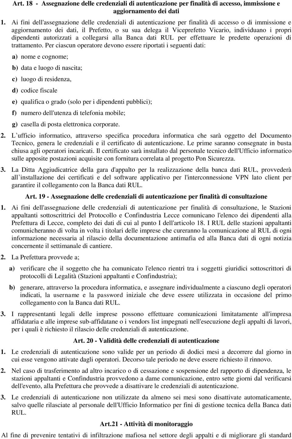 propri dipendenti autorizzati a collegarsi alla Banca dati RUL per effettuare le predette operazioni di trattamento.