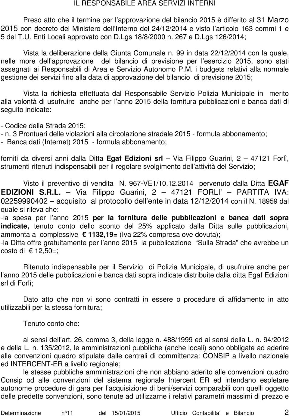 99 in data 22/12/2014 con la quale, nelle more dell approvazione del bilancio di previsione per l esercizio 2015, sono stati assegnati ai Responsabili di Area e Servizio Autonomo P.M.