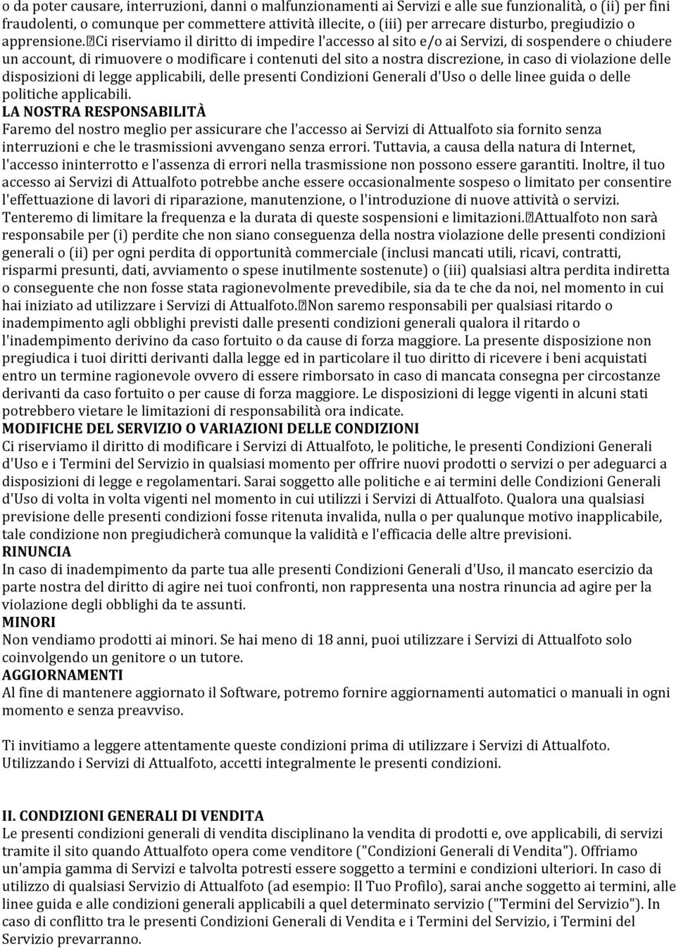 Ci riserviamo il diritto di impedire l'accesso al sito e/o ai Servizi, di sospendere o chiudere un account, di rimuovere o modificare i contenuti del sito a nostra discrezione, in caso di violazione