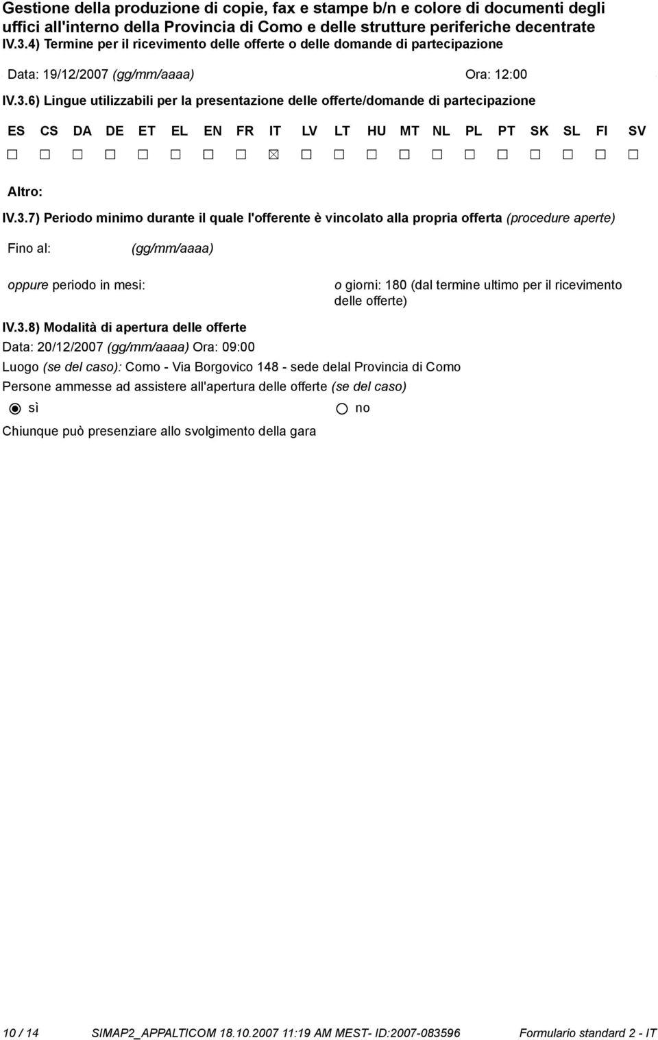 6) Lingue utilizzabili per la presentazione delle offerte/domande di partecipazione ES CS DA DE ET EL EN FR IT LV LT HU MT NL PL PT SK SL FI SV Altro: IV.3.