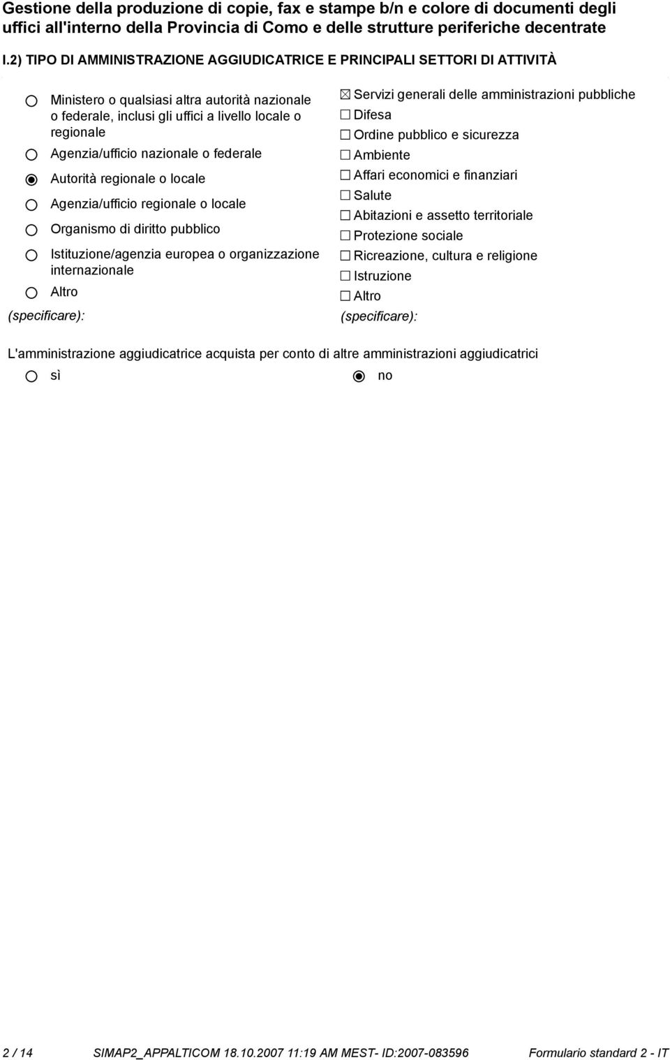 nazionale o federale Autorità regionale o locale Agenzia/ufficio regionale o locale Organismo di diritto pubblico Istituzione/agenzia europea o organizzazione internazionale Altro (specificare):