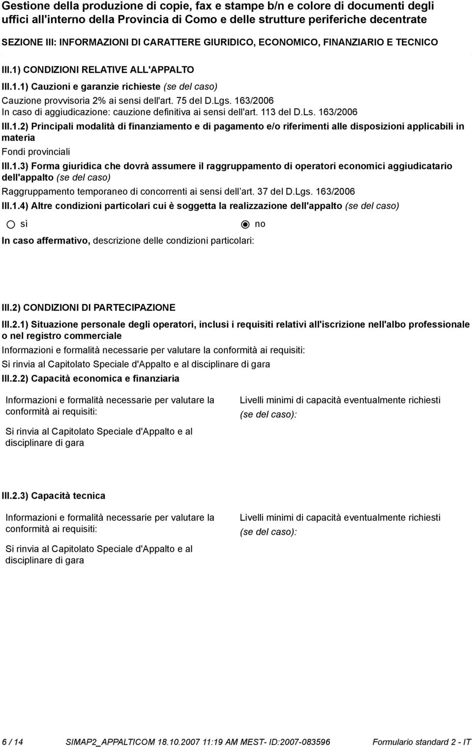 Lgs. 163/2006 In caso di aggiudicazione: cauzione definitiva ai sensi dell'art. 113 del D.Ls. 163/2006 III.1.2) Principali modalità di finanziamento e di pagamento e/o riferimenti alle disposizioni applicabili in materia Fondi provinciali III.