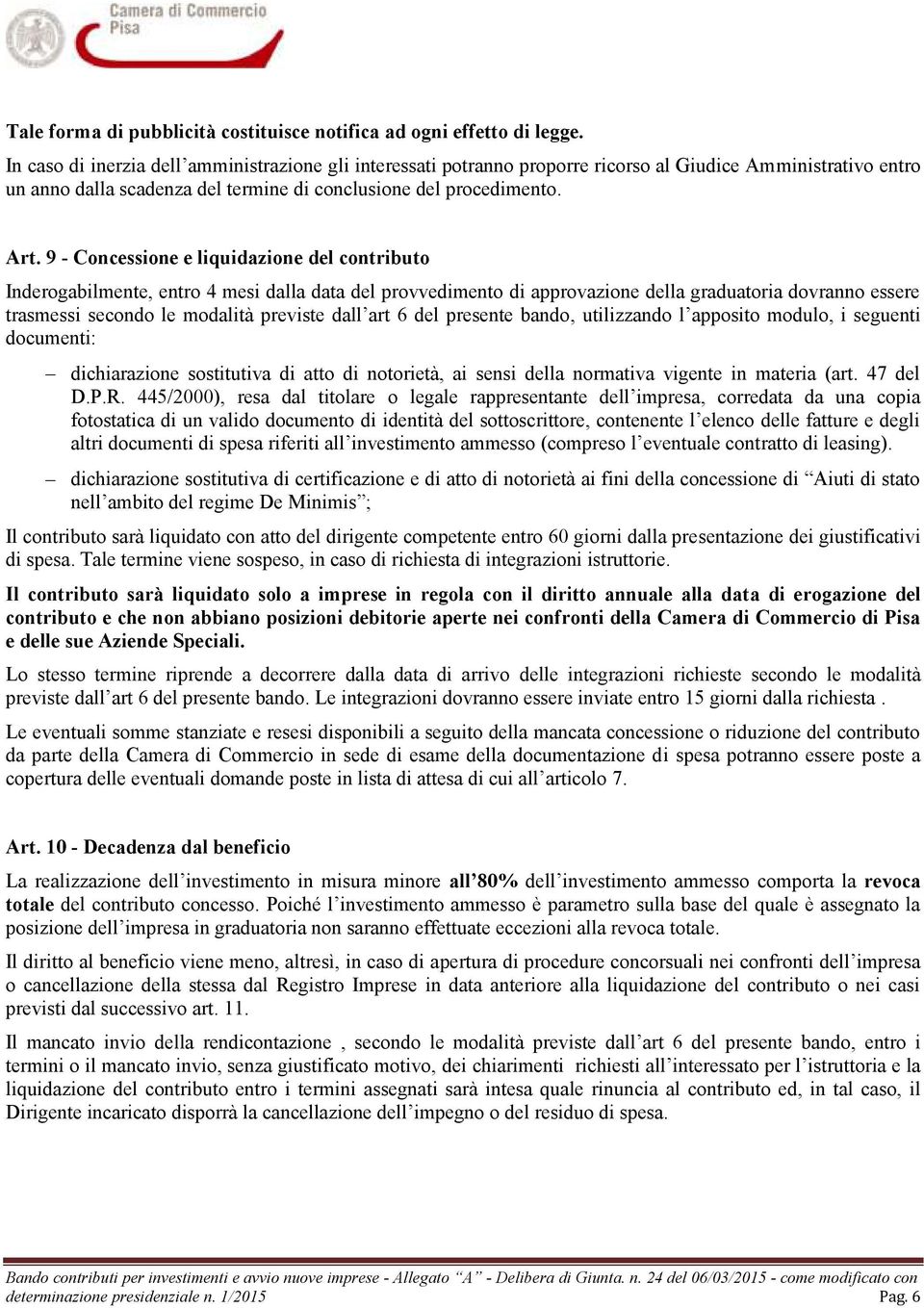 9 - Concessione e liquidazione del contributo Inderogabilmente, entro 4 mesi dalla data del provvedimento di approvazione della graduatoria dovranno essere trasmessi secondo le modalità previste dall