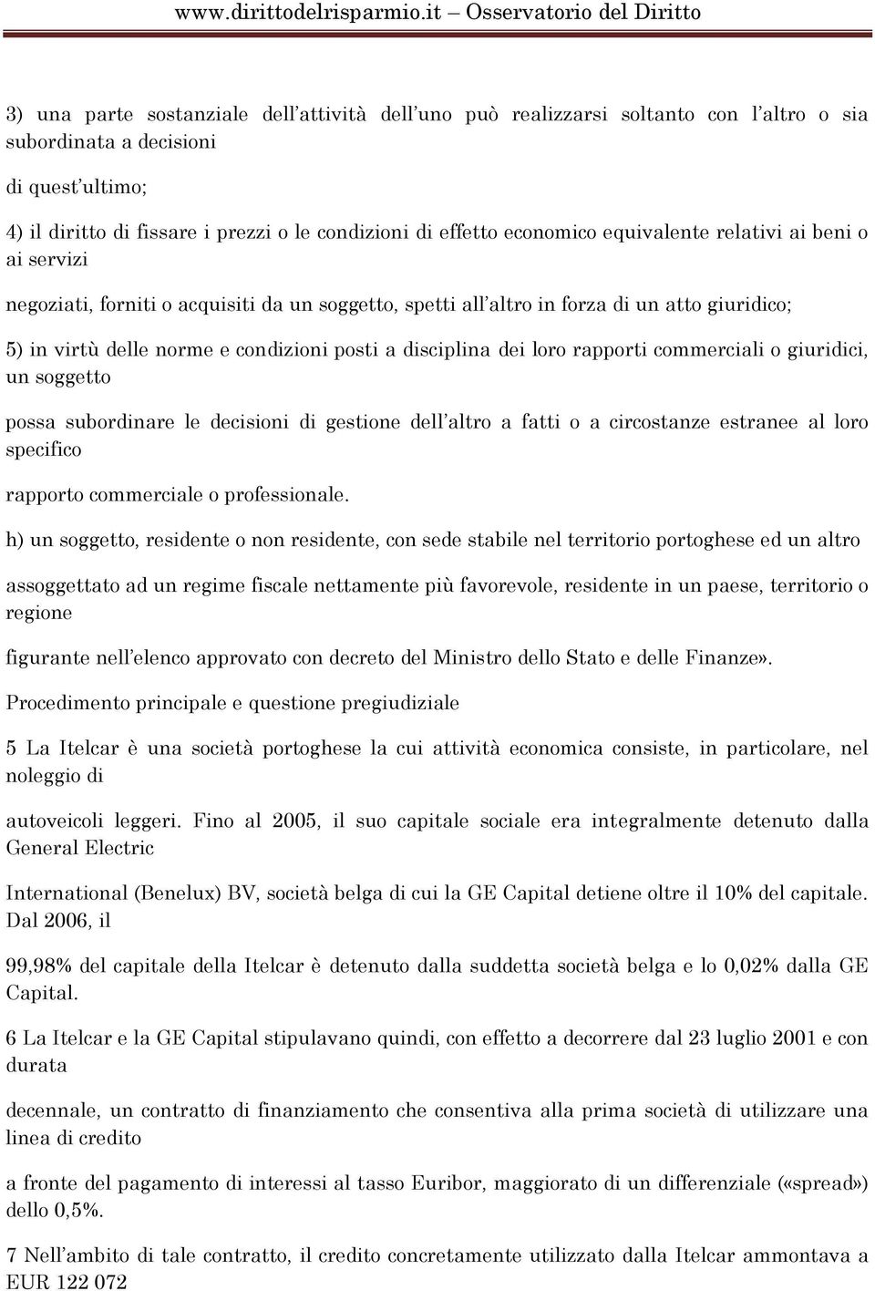 disciplina dei loro rapporti commerciali o giuridici, un soggetto possa subordinare le decisioni di gestione dell altro a fatti o a circostanze estranee al loro specifico rapporto commerciale o