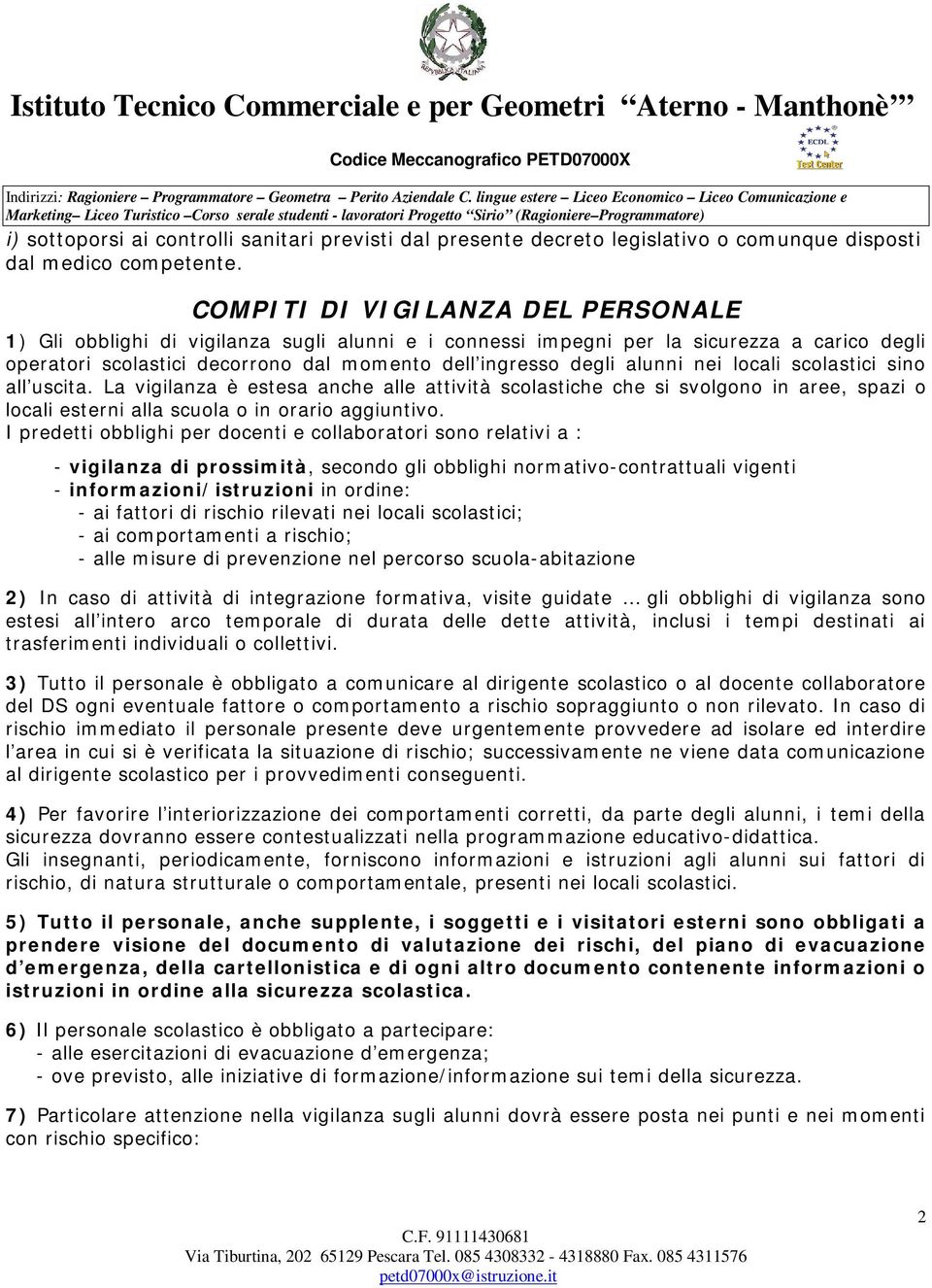 nei locali scolastici sino all uscita. La vigilanza è estesa anche alle attività scolastiche che si svolgono in aree, spazi o locali esterni alla scuola o in orario aggiuntivo.