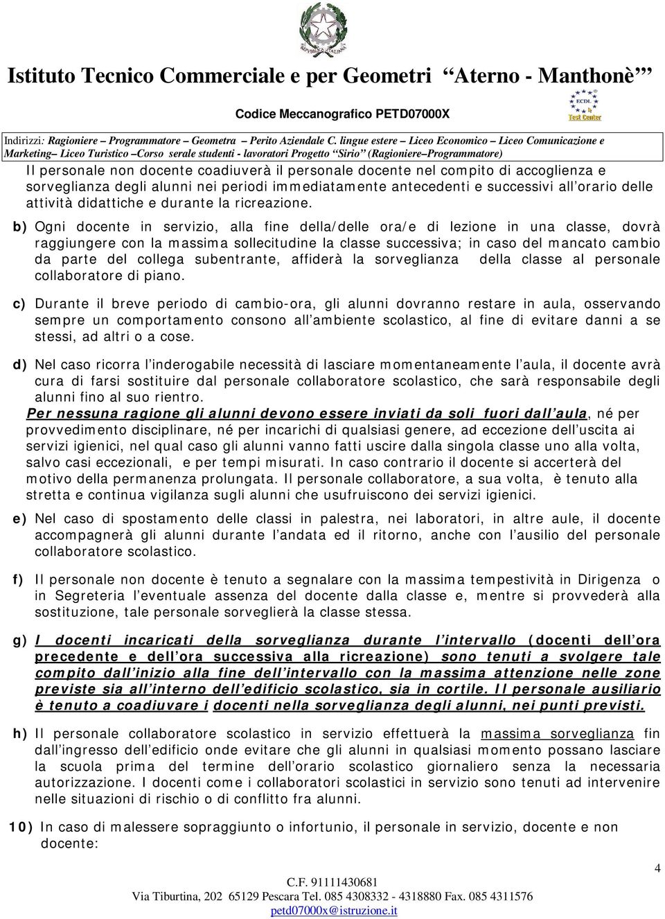 b) Ogni docente in servizio, alla fine della/delle ora/e di lezione in una classe, dovrà raggiungere con la massima sollecitudine la classe successiva; in caso del mancato cambio da parte del collega