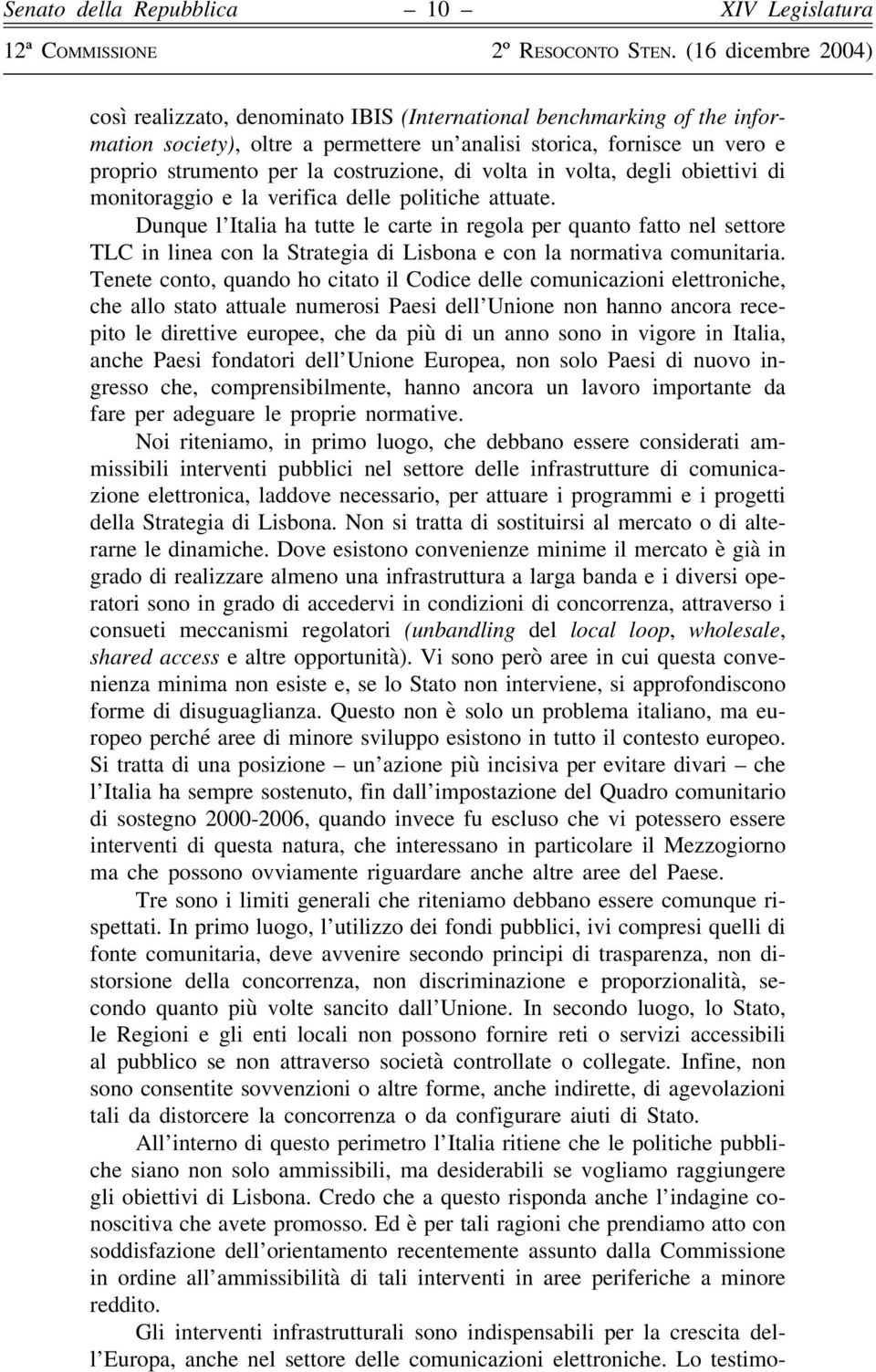 Dunque l Italia ha tutte le carte in regola per quanto fatto nel settore TLC in linea con la Strategia di Lisbona e con la normativa comunitaria.