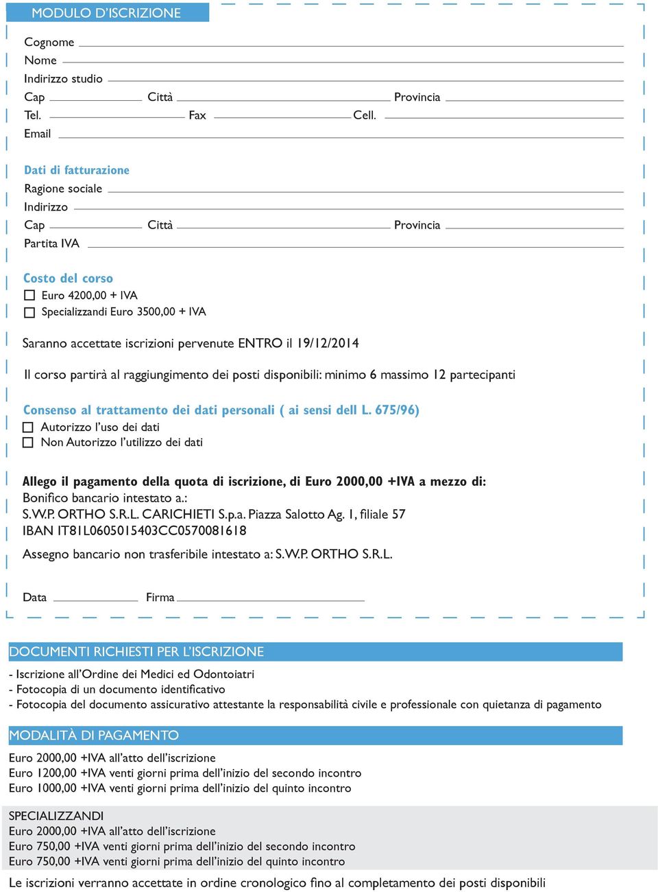 il 19/12/2014 Il corso partirà al raggiungimento dei posti disponibili: minimo 6 massimo 12 partecipanti Consenso al trattamento dei dati personali ( ai sensi dell L.