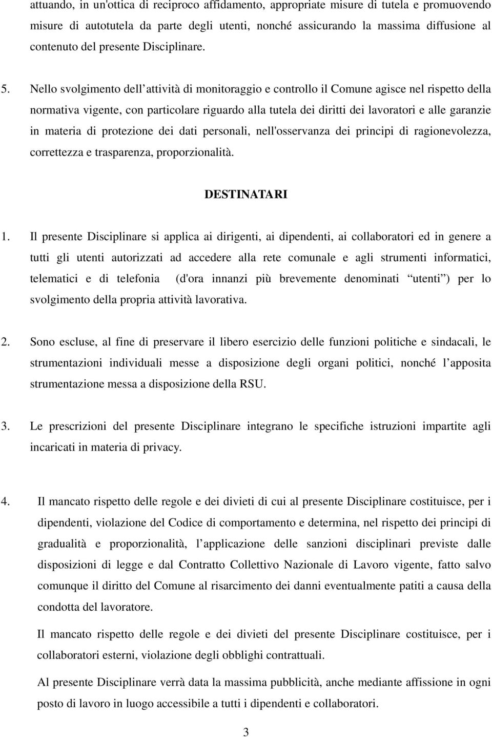 Nello svolgimento dell attività di monitoraggio e controllo il Comune agisce nel rispetto della normativa vigente, con particolare riguardo alla tutela dei diritti dei lavoratori e alle garanzie in