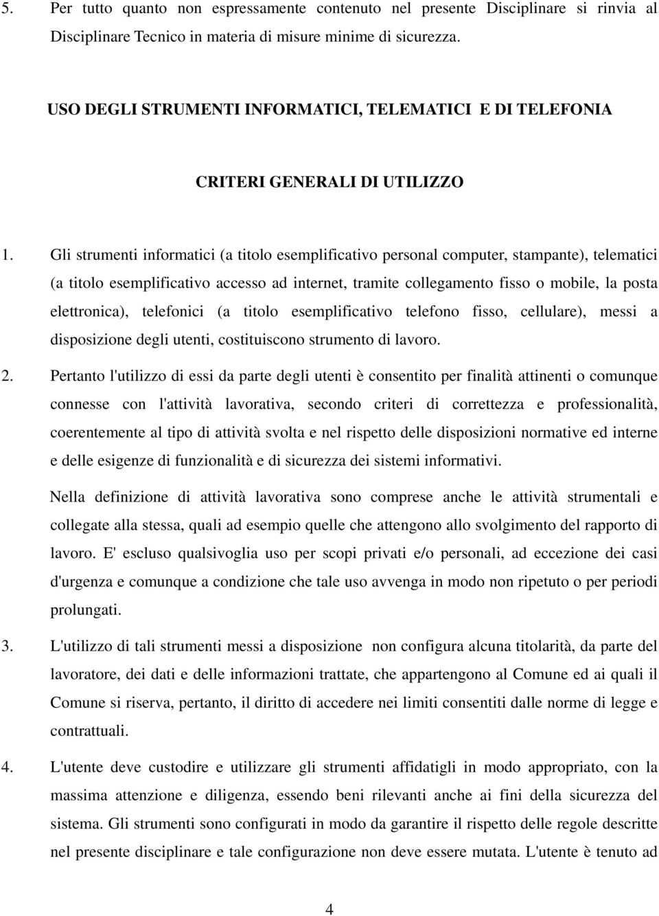 Gli strumenti informatici (a titolo esemplificativo personal computer, stampante), telematici (a titolo esemplificativo accesso ad internet, tramite collegamento fisso o mobile, la posta