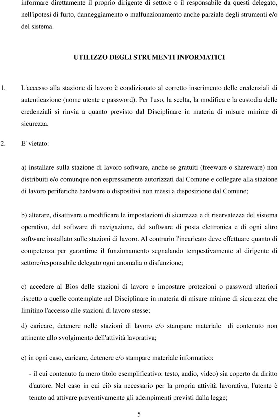 Per l'uso, la scelta, la modifica e la custodia delle credenziali si rinvia a quanto previsto dal Disciplinare in materia di misure minime di sicurezza. 2.