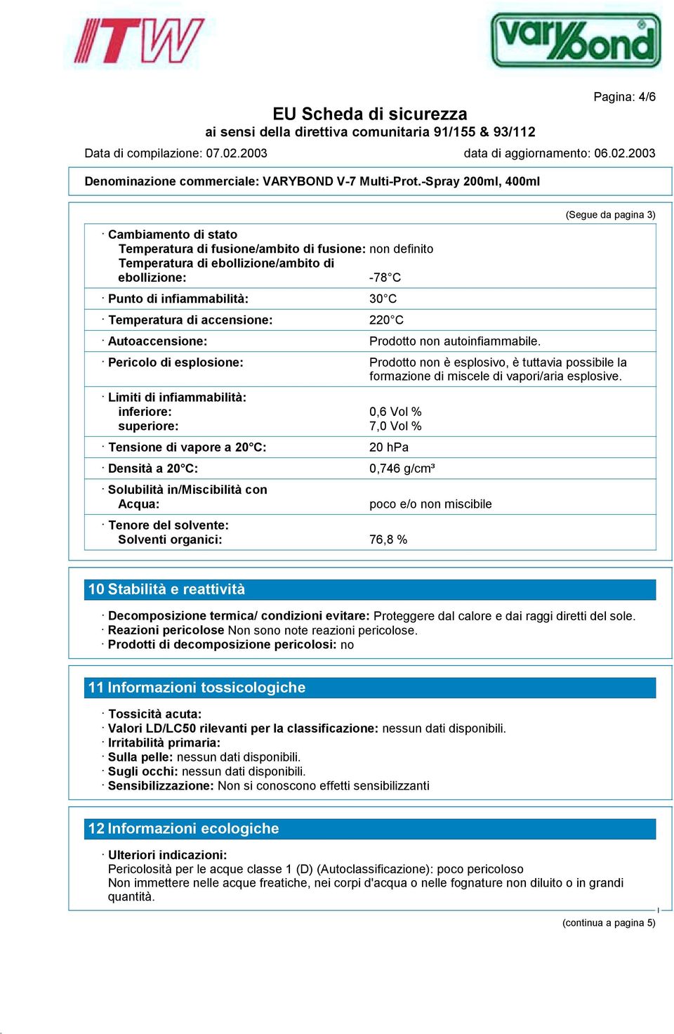 (Segue da pagina 3) Pericolo di esplosione: Prodotto non è esplosivo, è tuttavia possibile la formazione di miscele di vapori/aria esplosive.