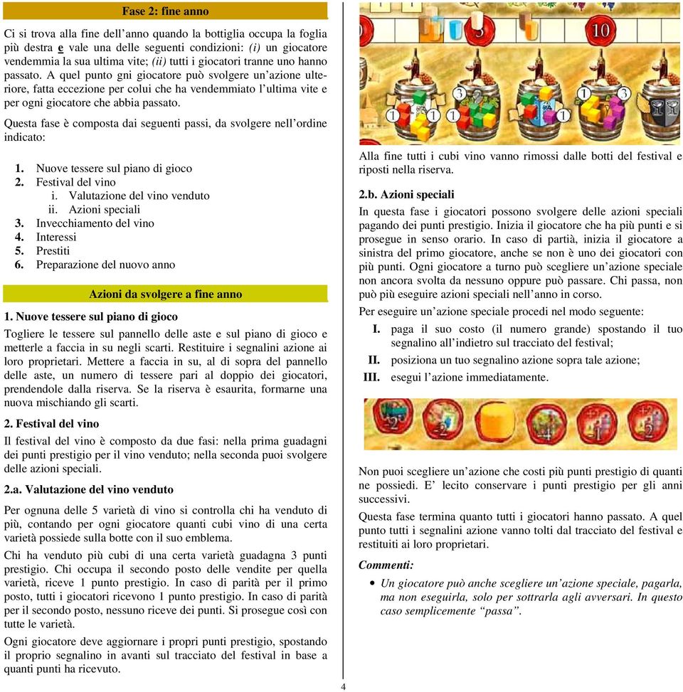 Questa fase è composta dai seguenti passi, da svolgere nell ordine indicato: 1. Nuove tessere sul piano di gioco 2. Festival del vino i. Valutazione del vino venduto ii. Azioni speciali 3.