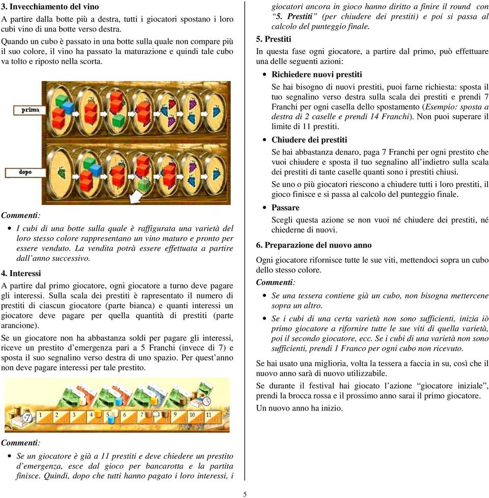 I cubi di una botte sulla quale è raffigurata una varietà del loro stesso colore rappresentano un vino maturo e pronto per essere venduto.