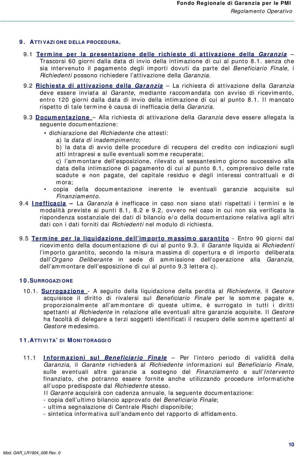 invio della intimazione di cui al punto 8.1. Il mancato rispetto di tale termine è causa di inefficacia della Garanzia. 9.