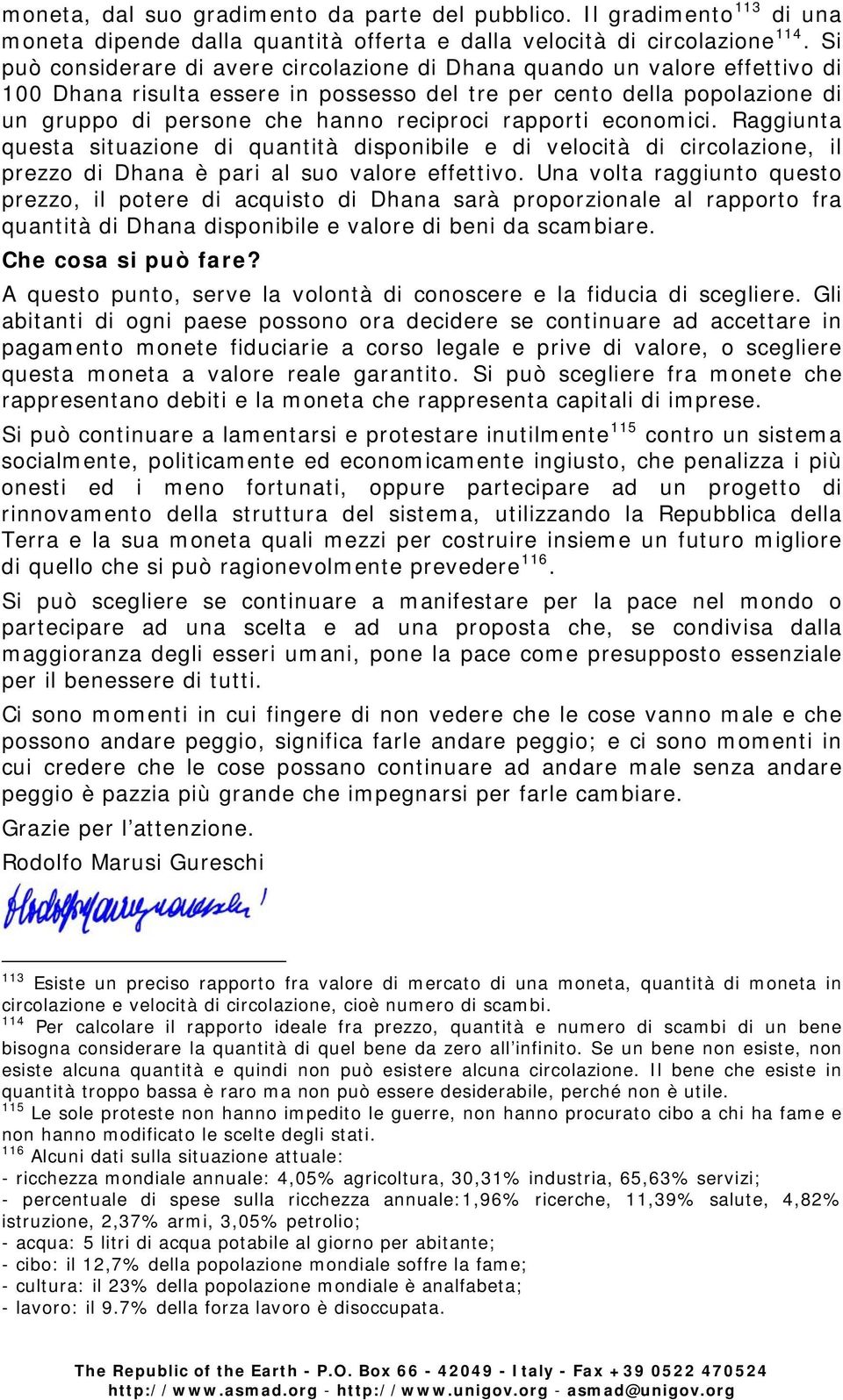 rapporti economici. Raggiunta questa situazione di quantità disponibile e di velocità di circolazione, il prezzo di Dhana è pari al suo valore effettivo.