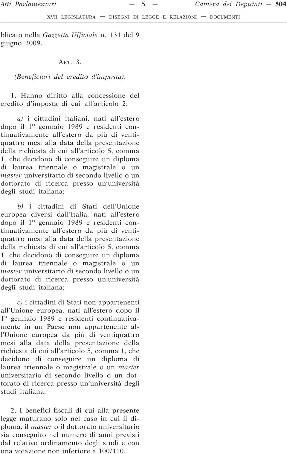 Hanno diritto alla concessione del credito d imposta di cui all articolo 2: a) i cittadini italiani, nati all estero dopo il 1 o gennaio 1989 e residenti continuativamente all estero da più di