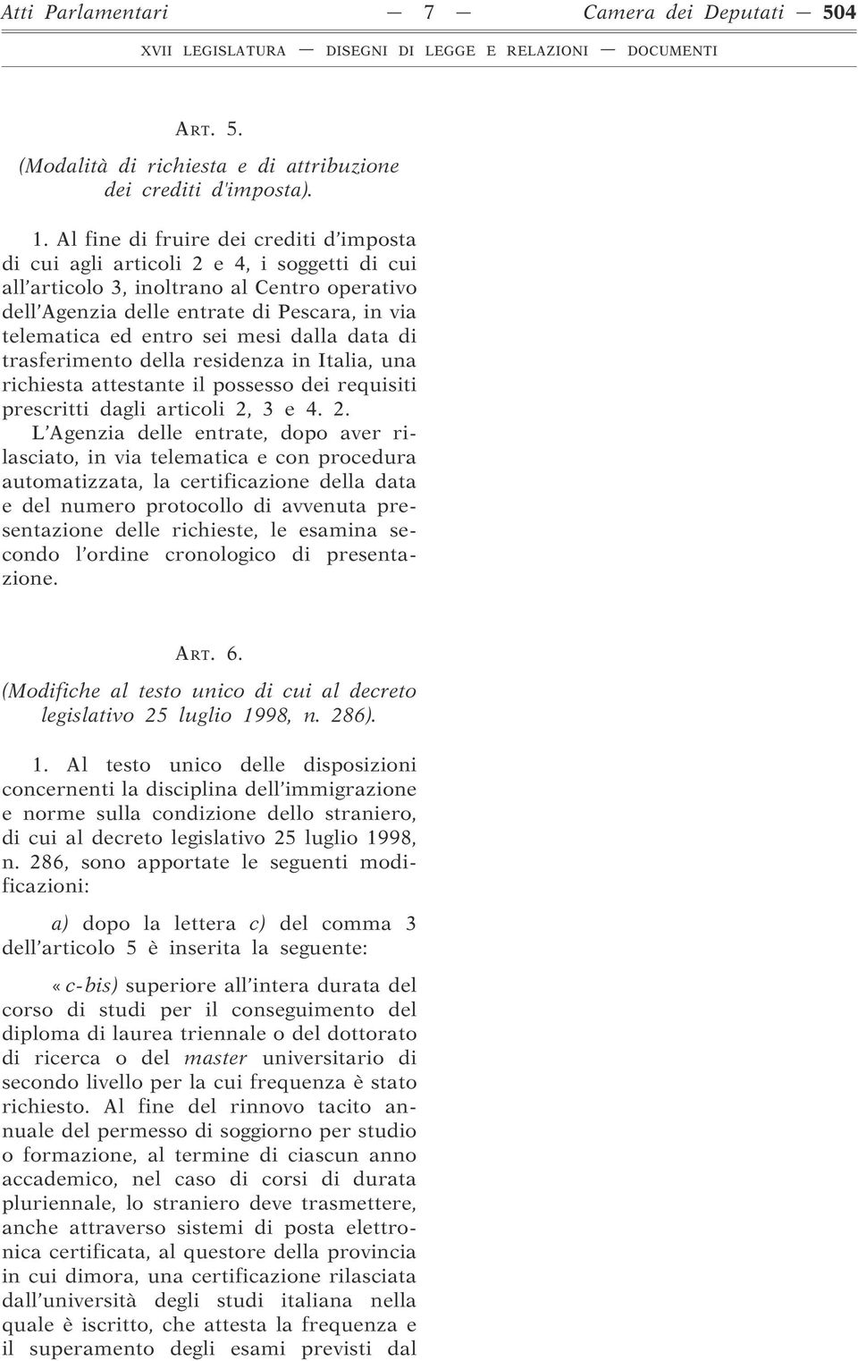 sei mesi dalla data di trasferimento della residenza in Italia, una richiesta attestante il possesso dei requisiti prescritti dagli articoli 2,