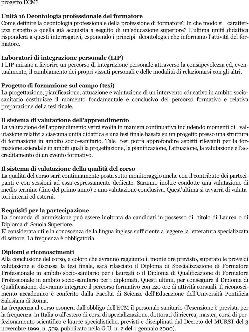 L ultima unità didattica risponderà a questi interrogativi, esponendo i principi deontologici che informano l attività del formatore.