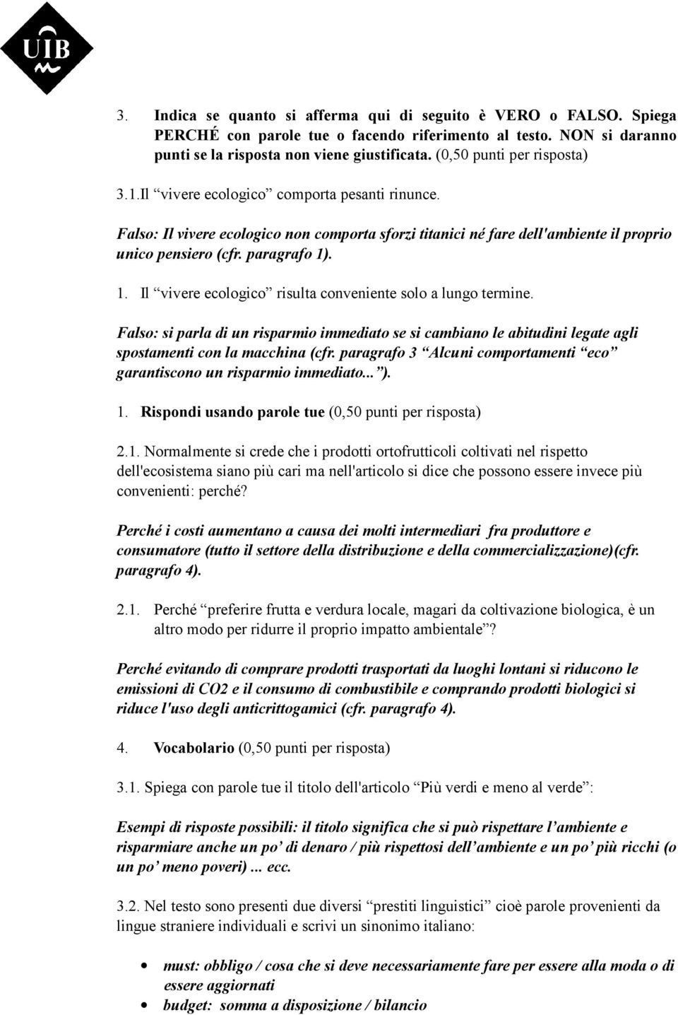 1. Il vivere ecologico risulta conveniente solo a lungo termine. Falso: si parla di un risparmio immediato se si cambiano le abitudini legate agli spostamenti con la macchina (cfr.