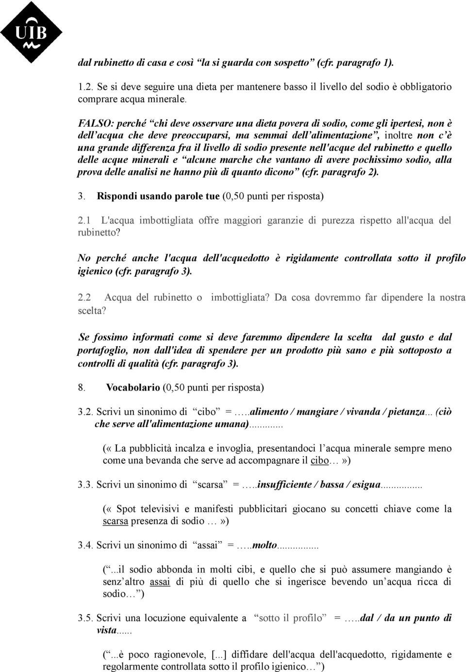 livello di sodio presente nell'acque del rubinetto e quello delle acque minerali e alcune marche che vantano di avere pochissimo sodio, alla prova delle analisi ne hanno più di quanto dicono (cfr.