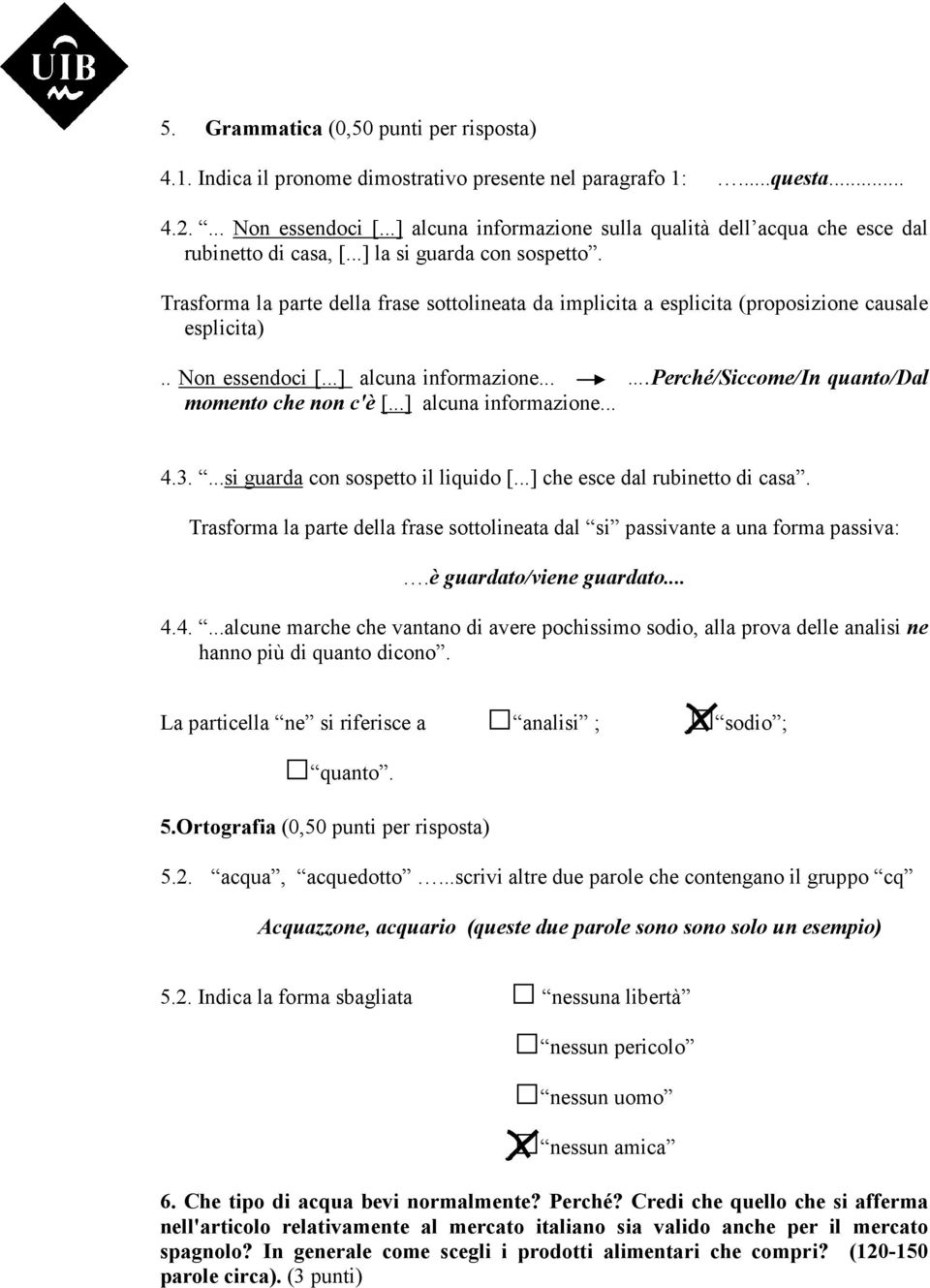 Trasforma la parte della frase sottolineata da implicita a esplicita (proposizione causale esplicita).. Non essendoci [...] alcuna informazione....perché/siccome/in quanto/dal momento che non c'è [.