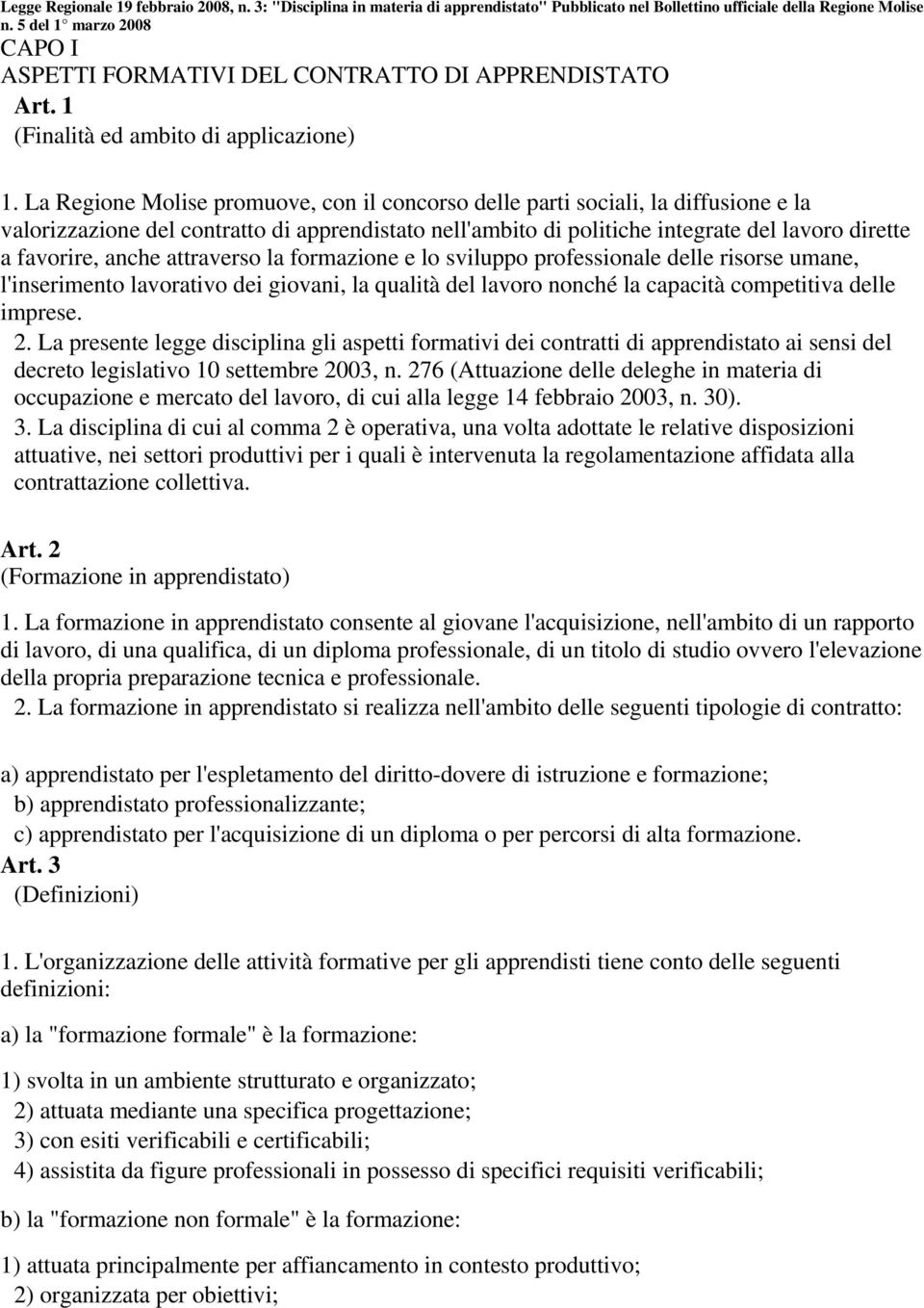 La Regione Molise promuove, con il concorso delle parti sociali, la diffusione e la valorizzazione del contratto di apprendistato nell'ambito di politiche integrate del lavoro dirette a favorire,