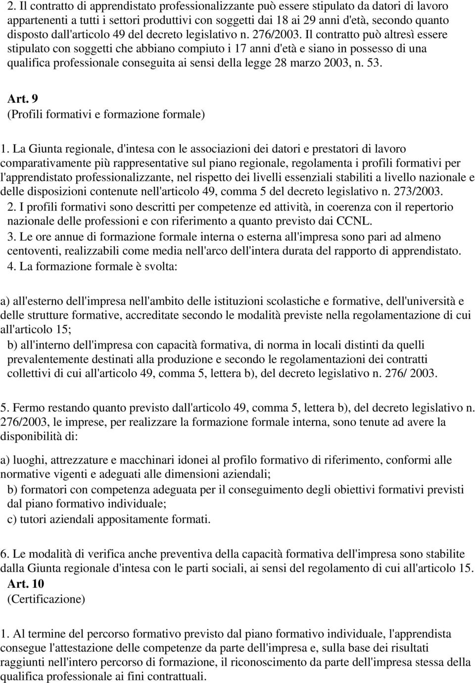 Il contratto può altresì essere stipulato con soggetti che abbiano compiuto i 17 anni d'età e siano in possesso di una qualifica professionale conseguita ai sensi della legge 28 marzo 2003, n. 53.