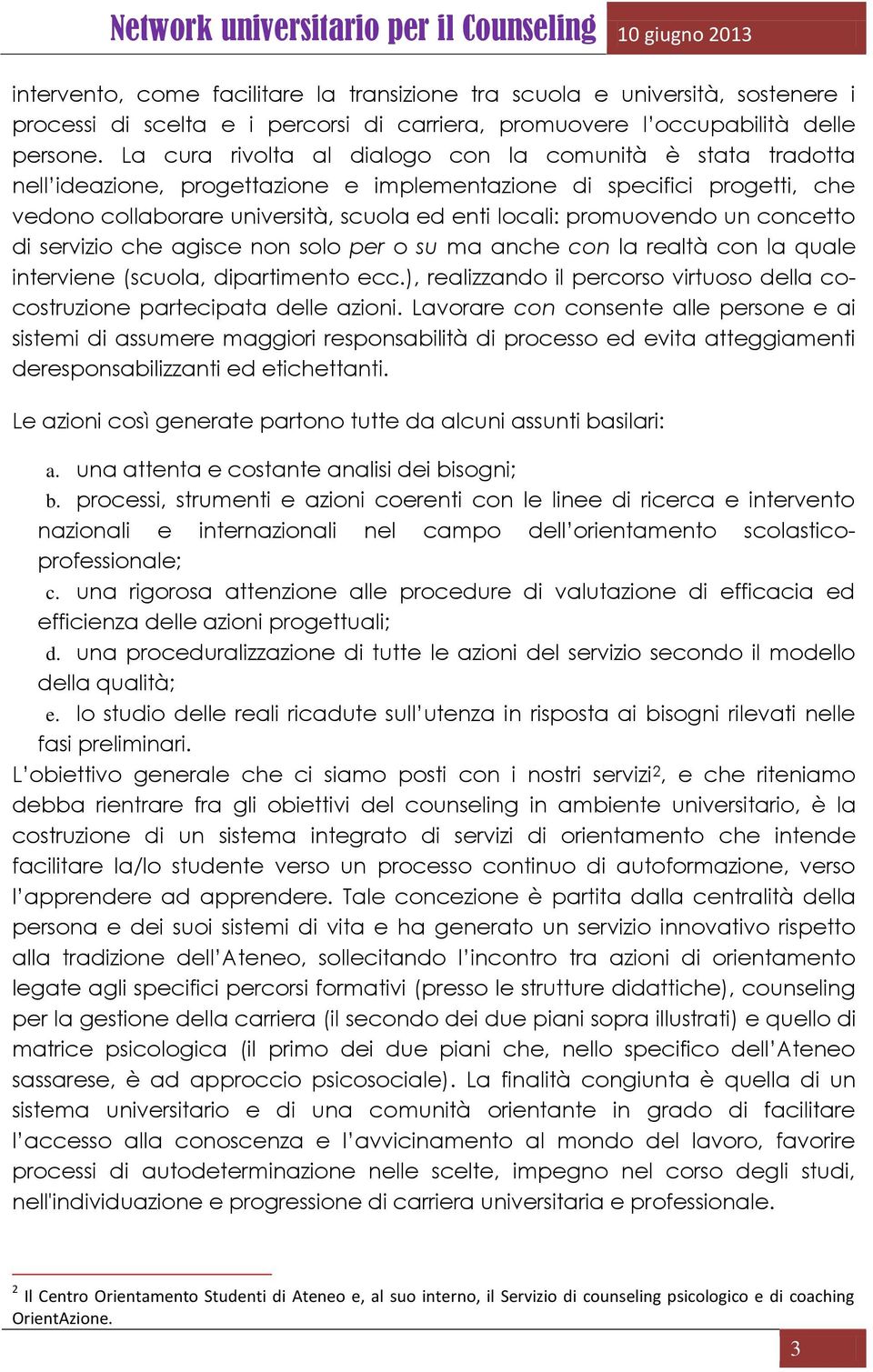 promuovendo un concetto di servizio che agisce non solo per o su ma anche con la realtà con la quale interviene (scuola, dipartimento ecc.