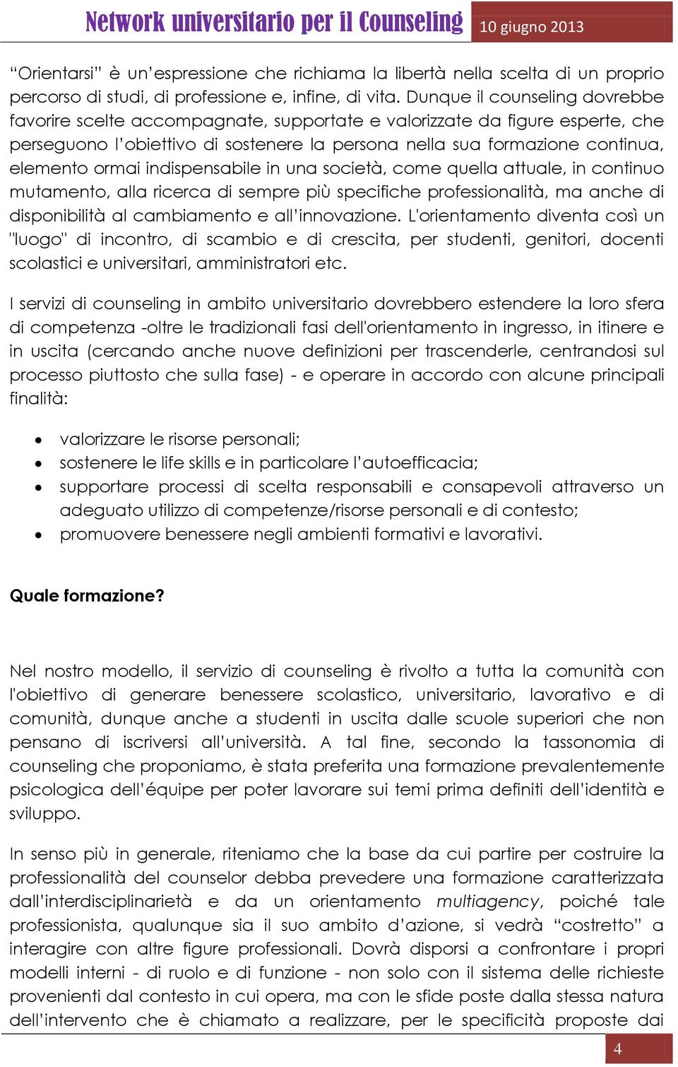 ormai indispensabile in una società, come quella attuale, in continuo mutamento, alla ricerca di sempre più specifiche professionalità, ma anche di disponibilità al cambiamento e all innovazione.