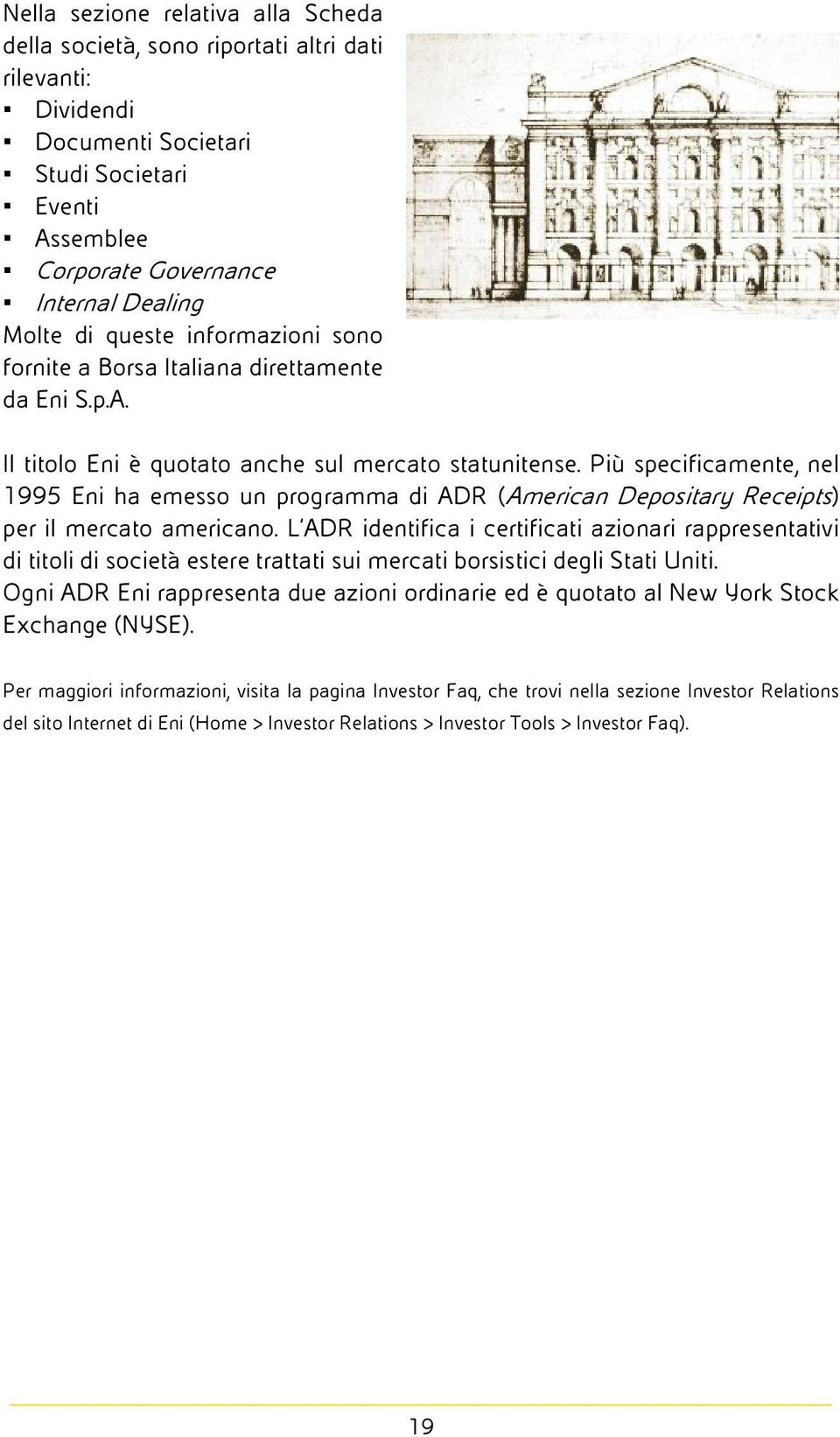 Più specificamente, nel 1995 Eni ha emesso un programma di ADR (American Depositary Receipts) per il mercato americano.