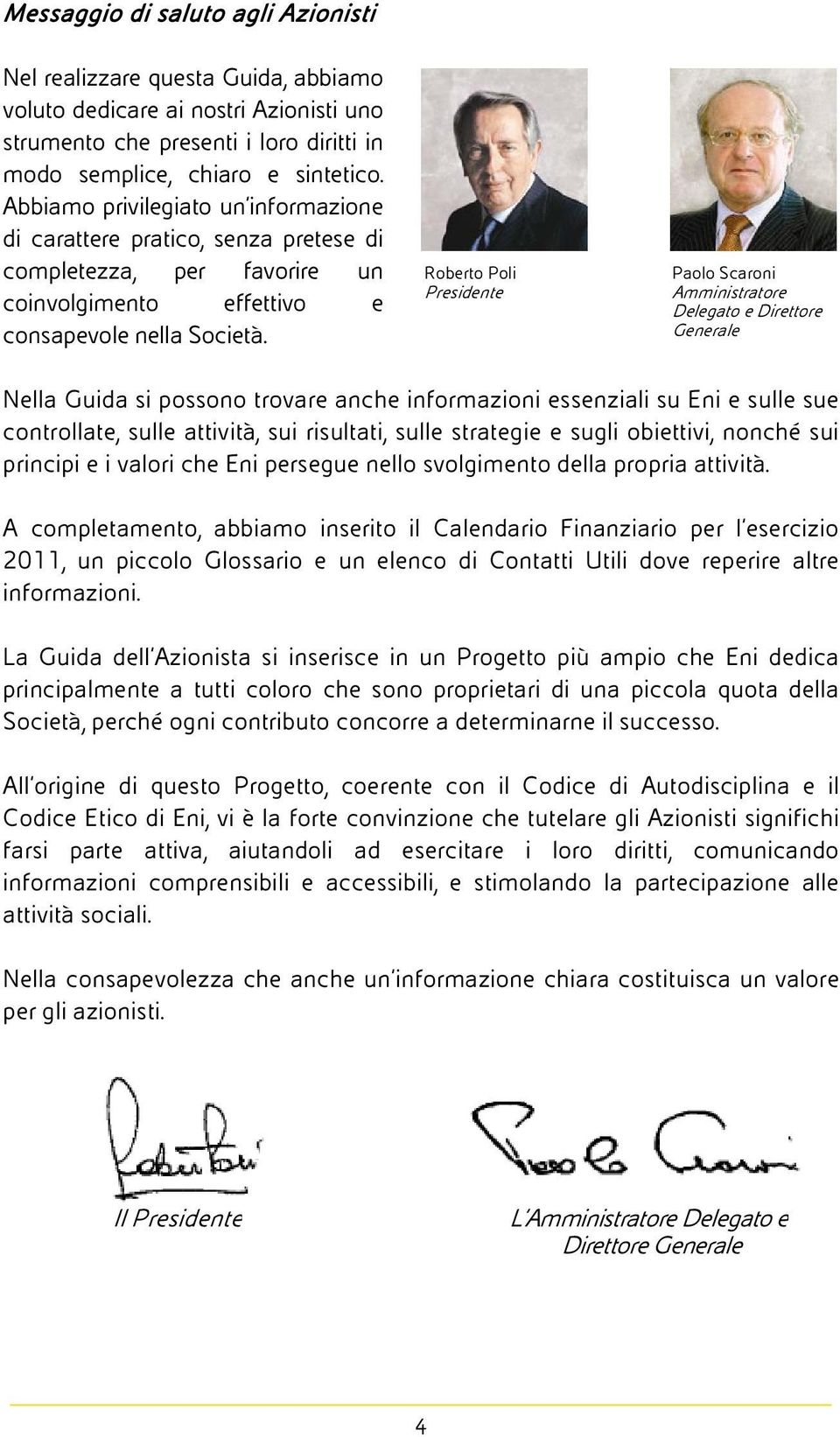 Roberto Poli Presidente Paolo Scaroni Amministratore Delegato e Direttore Generale Nella Guida si possono trovare anche informazioni essenziali su Eni e sulle sue controllate, sulle attività, sui