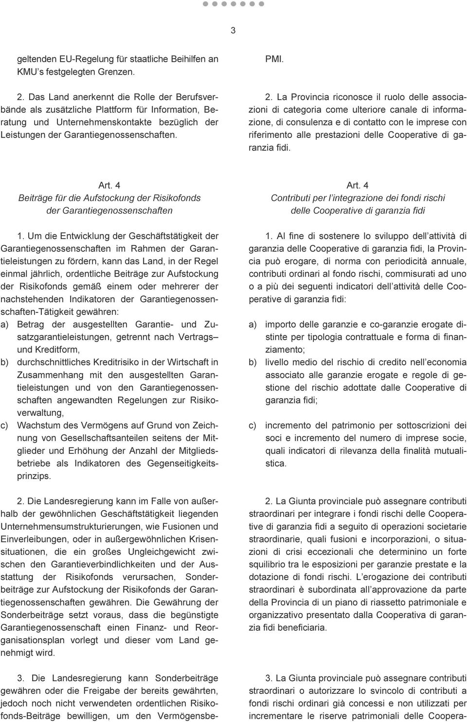 La Provincia riconosce il ruolo delle associazioni di categoria come ulteriore canale di informazione, di consulenza e di contatto con le imprese con riferimento alle prestazioni delle Cooperative di