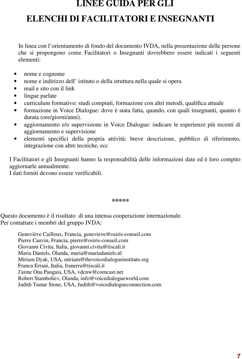 compiuti, formazione con altri metodi, qualifica attuale formazione in Voice Dialogue: dove è stata fatta, quando, con quali insegnanti, quanto è durata (ore/giorni/anni).