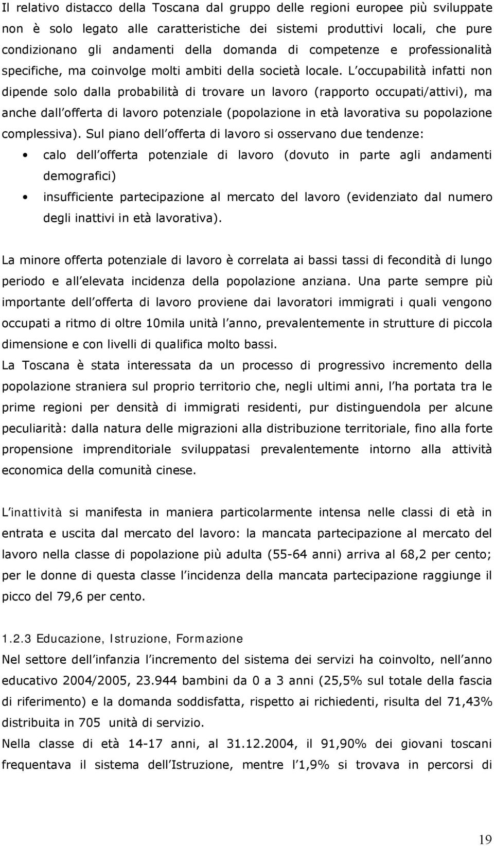 L occupabilità infatti non dipende solo dalla probabilità di trovare un lavoro (rapporto occupati/attivi), ma anche dall offerta di lavoro potenziale (popolazione in età lavorativa su popolazione