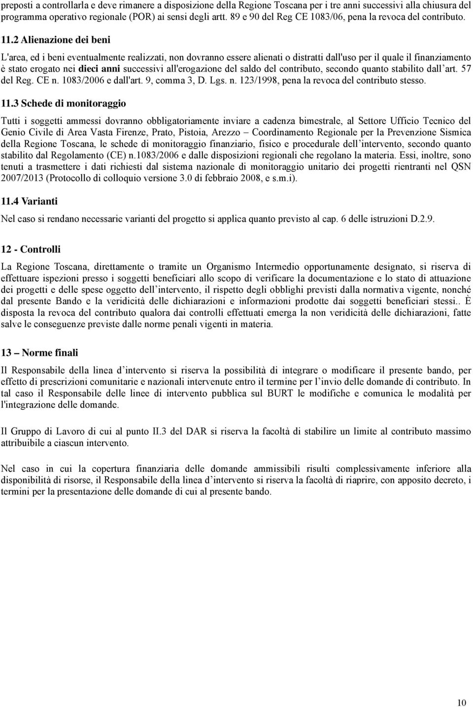 2 Alienazione dei beni L'area, ed i beni eventualmente realizzati, non dovranno essere alienati o distratti dall'uso per il quale il finanziamento è stato erogato nei dieci anni successivi