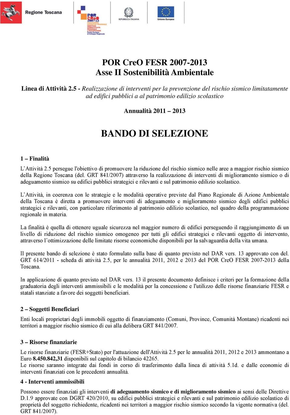 Attività 2.5 persegue l'obiettivo di promuovere la riduzione del rischio sismico nelle aree a maggior rischio sismico della Regione Toscana (del.
