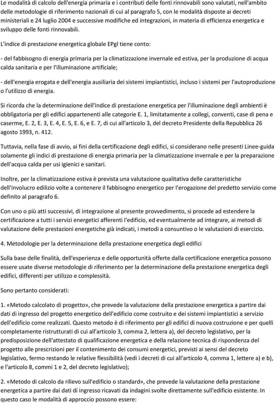 L'indice di prestazione energetica globale EPgl tiene conto: - del fabbisogno di energia primaria per la climatizzazione invernale ed estiva, per la produzione di acqua calda sanitaria e per