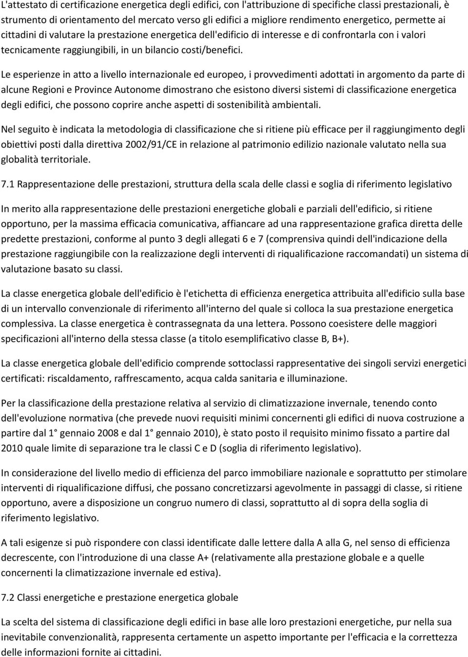 Le esperienze in atto a livello internazionale ed europeo, i provvedimenti adottati in argomento da parte di alcune Regioni e Province Autonome dimostrano che esistono diversi sistemi di